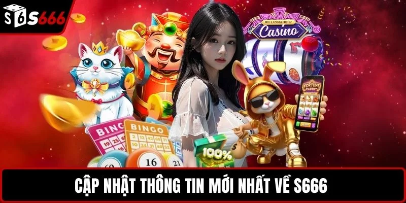 Cập nhật thông tin mới nhất về S666
