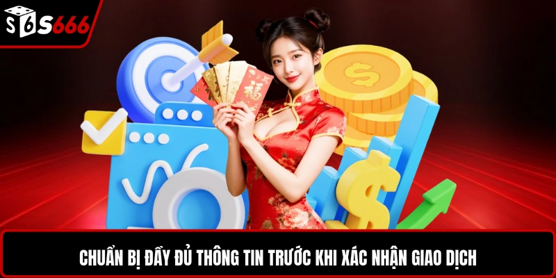 Chuẩn bị đầy đủ thông tin trước khi xác nhận giao dịch