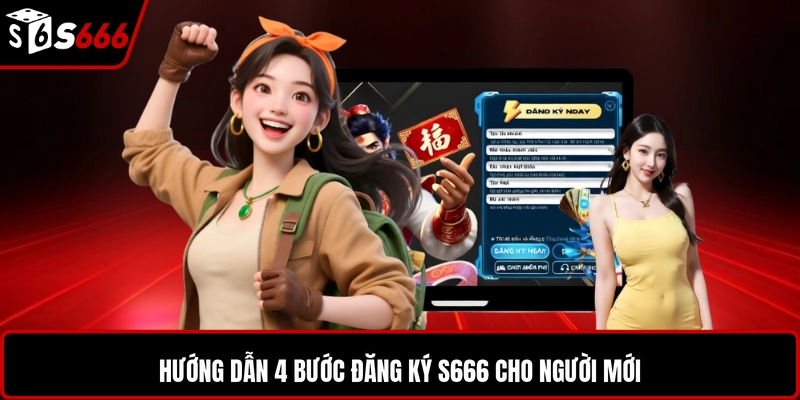 Hướng dẫn 4 bước đăng ký S666 cho người mới