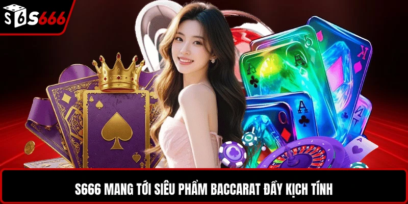 S666 mang tới siêu phẩm baccarat đầy kịch tính