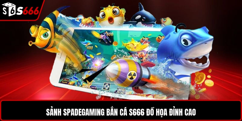 Sảnh Spadegaming bắn cá S666 đồ họa đỉnh cao